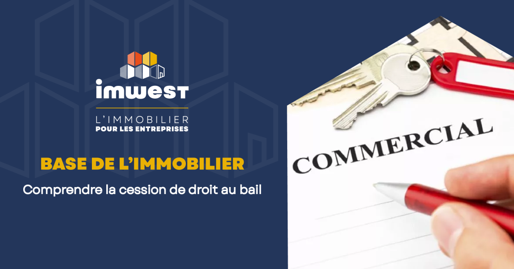 Actualité - Base de l'immobilier comprendre la cession de droit au bail - Imwest l'immobilier pour les entreprises